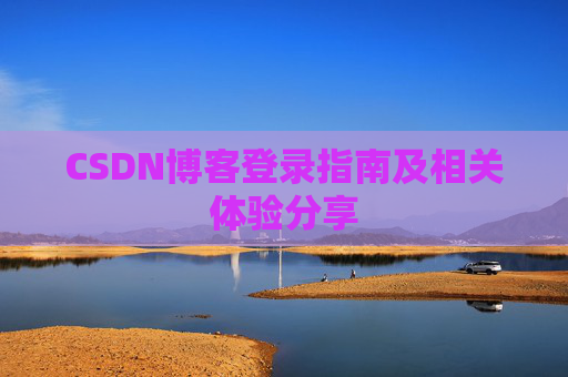 CSDN博客登录指南及相关体验分享